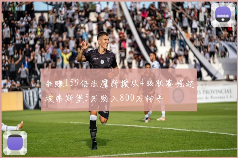 狂赚159倍法鹰新援从4级联赛崛起埃弗斯堡5万购入800万转手