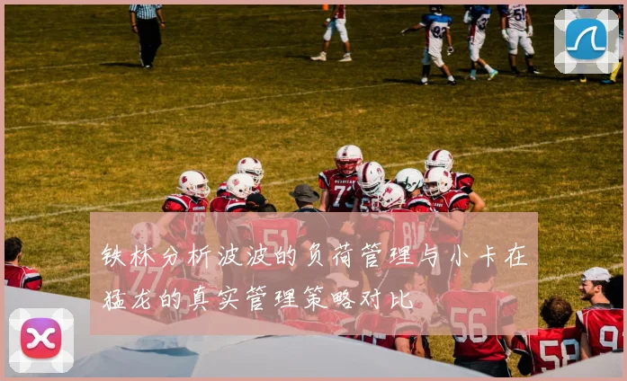 铁林分析波波的负荷管理与小卡在猛龙的真实管理策略对比