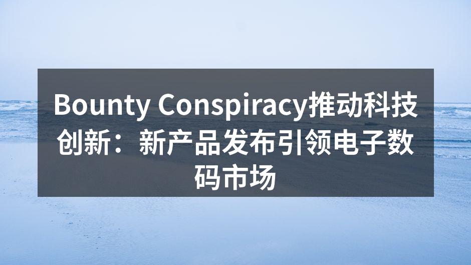 Bounty Conspiracy最新旗舰手机展示